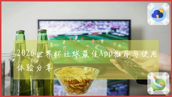 2026世界杯让球最佳App推荐与使用体验分享